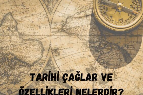 tarihi caglar ve ozellikleri nelerdir